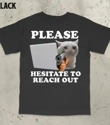 Please Hesitate to Reach Out Shirt – Funny Ironic Cat Meme Tee