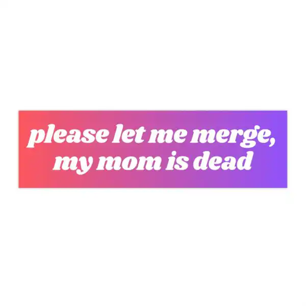 Please Let Me Merge Bumper Sticker – Durable Vinyl Decal for All Use