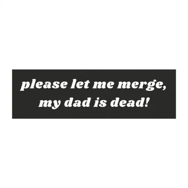 Please let me merge, my dad is dead! Funny Car Magnet Decal