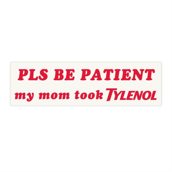 Pls Be Patient My Mom Took Tylenol | Funny Waterproof Sticker