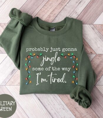 Probably Just Gonna Jingle Some Of The Way I'm Tired Sweatshirt – Funny Holiday Top
