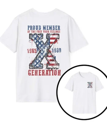 Proud Member The Fuck Your Feelings Generation Shirt – Patriotic X Generation Tee