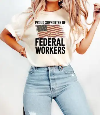 Proud Supporter of Federal Workers T-Shirt – Political Resistance Tee