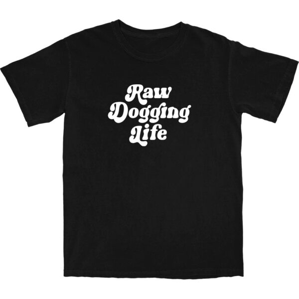 Raw Dogging Life T Shirt – Soft Cotton Graphic Tee for Comfort