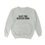 Slut For Deviled Eggs Sweatshirt – Soft Casual Crewneck Top
