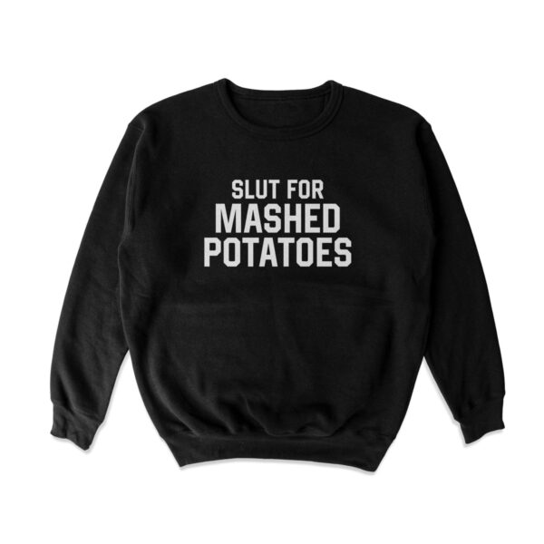Slut for Mashed Potatoes Sweatshirt – Soft and Comfy Crewneck