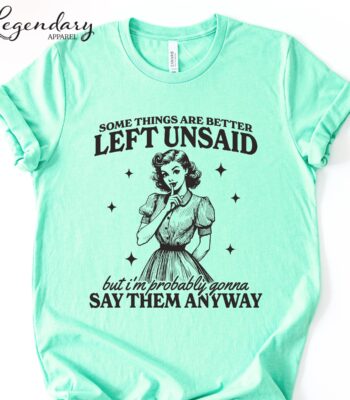 Somethings Are Better Left Unsaid Shirt – Funny Snarky Women’s Tee