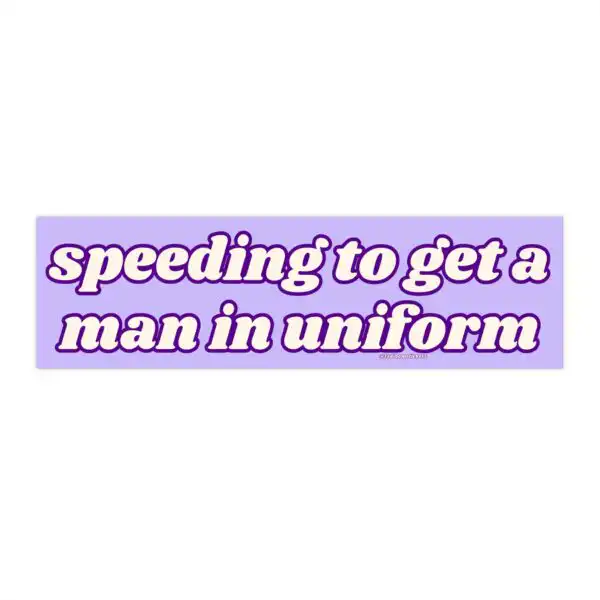 Speeding to Get a Man in Uniform Bumper Sticker – Funny Vinyl Car Decal