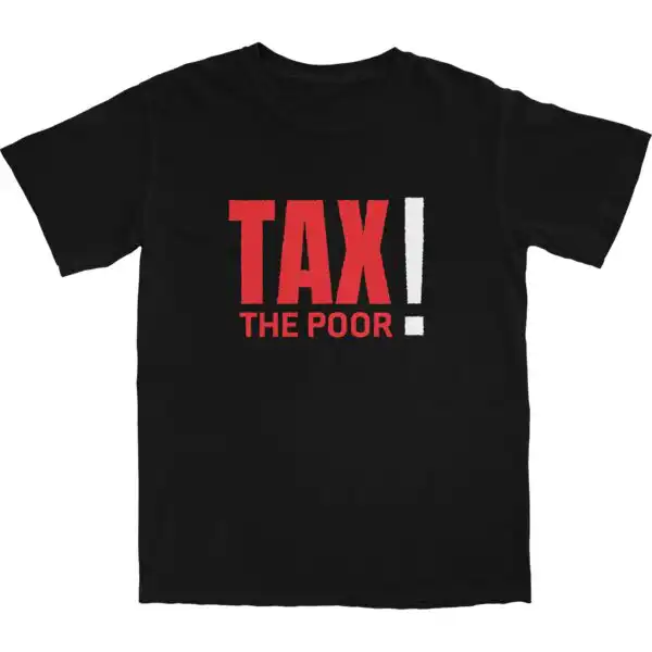 Tax The Poor T Shirt – Soft Cotton Tee for Everyday Comfort