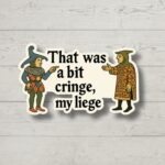 That Was a Bit Cringe My Liege Sticker – Funny Medieval Meme Decal