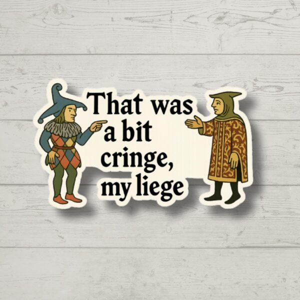 That Was a Bit Cringe My Liege Sticker – Funny Medieval Meme Decal