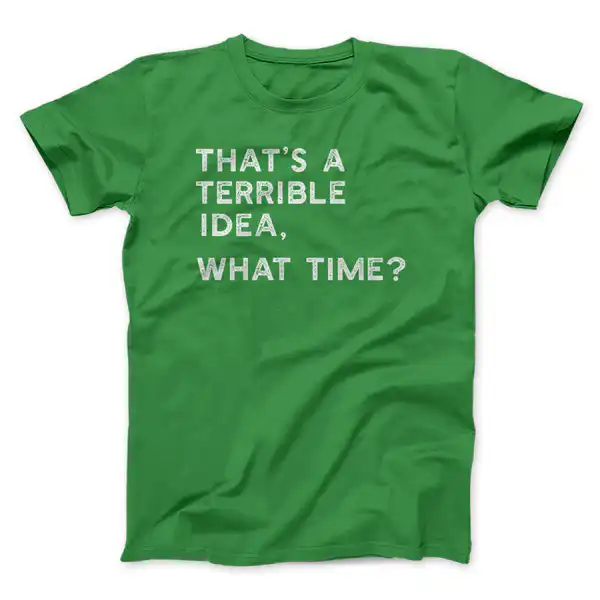 That's A Terrible Idea, What Time? Unisex T-Shirt – Soft Cotton Tee