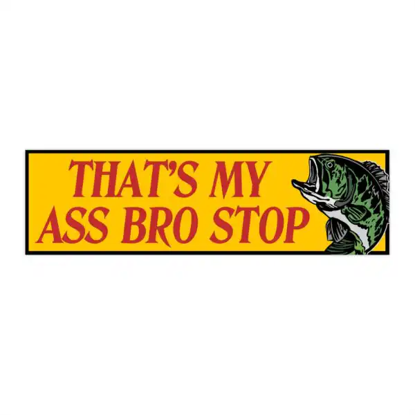 That's my ass bro stop bumper sticker – Funny waterproof vinyl design