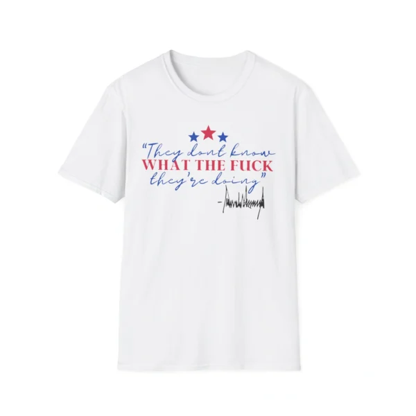 They Don’t Know What They’re Doing Shirt – Bold Patriotic Graphic Tee