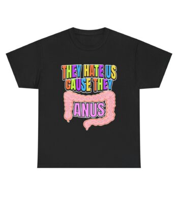 They Hate Us Cause They Anus Shirt – Funny Cotton Tee for Adults