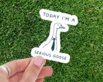 Today I’m a Serious Goose Sticker – Funny Waterproof Vinyl Decal