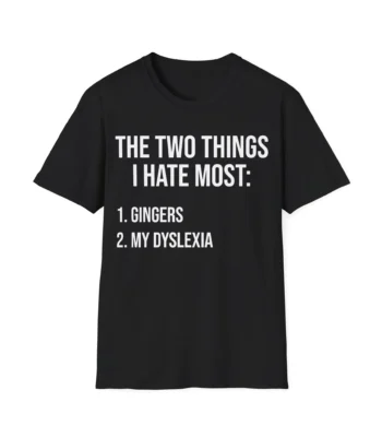 Two Things I Hate: Gingers and My Dyslexia Funny T-Shirt