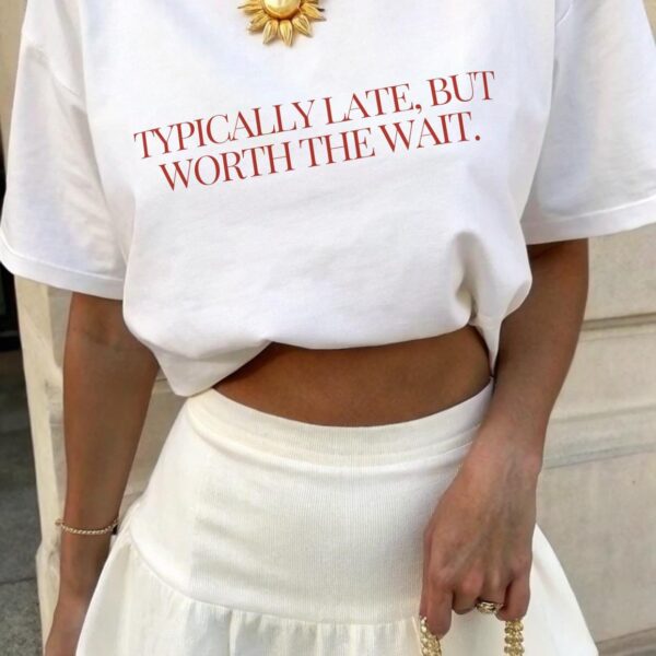 Typically Late But Worth The Wait T-Shirt – Funny Graphic Tee for Brunch