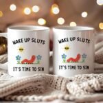 Wake Up Sluts It’s Time To Sin Mug – Cute Worm Coffee Cup