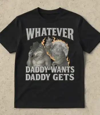 What Ever Daddy Wants Daddy Gets Tee – Funny Meme Shirt for Gen Z