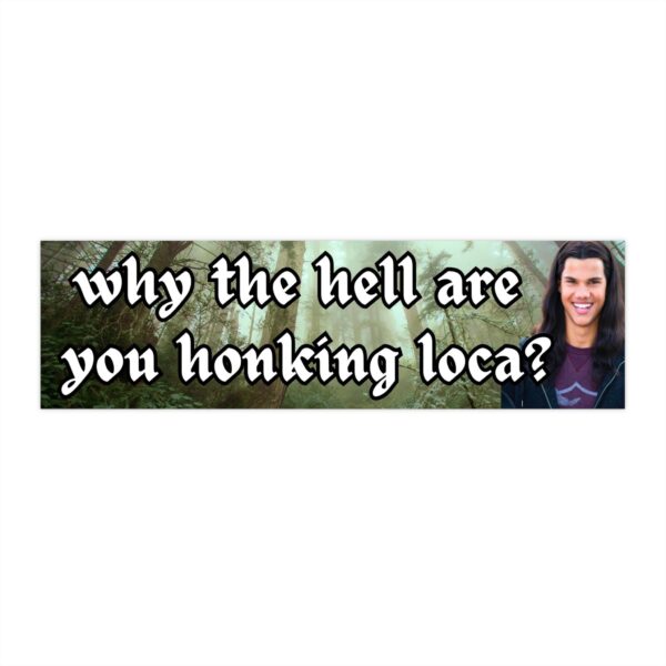 Why the hell are you honking loca | Funny Waterproof Sticker & Magnet
