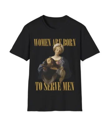 Women Are Born to Serve Men Shirt – Bold Feminist Statement Tee
