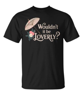 Wouldn't It Be Loverly My Fair Lady Tee - Charming Musical Design