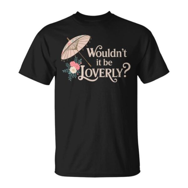 Wouldn't It Be Loverly My Fair Lady Tee - Charming Musical Design