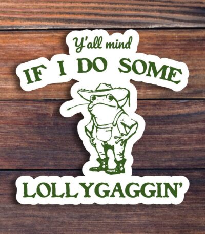 Y'all Mind If I Do Some Lollygagging Sticker – Cute Frog Vinyl Decal