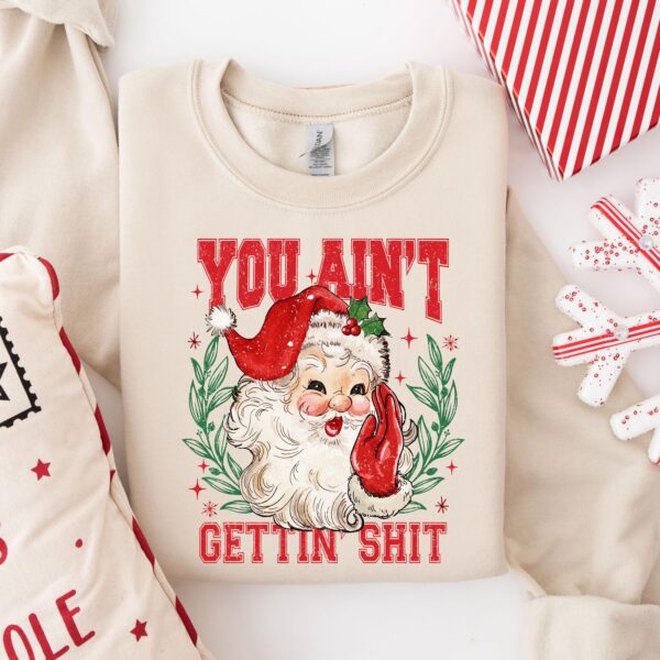 You Ain't Gettin' Shit Santa Sweatshirt - Funny Ugly Christmas Crewneck