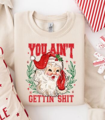 You Ain't Gettin' Shit Santa Sweatshirt - Funny Ugly Christmas Crewneck