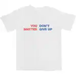 You Matter Don't Give Up T Shirt – Soft Cotton Motivational Tee
