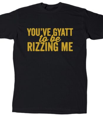 You've Gyatt to Be Rizzing Me Tee – Funny Cotton Crew Shirt