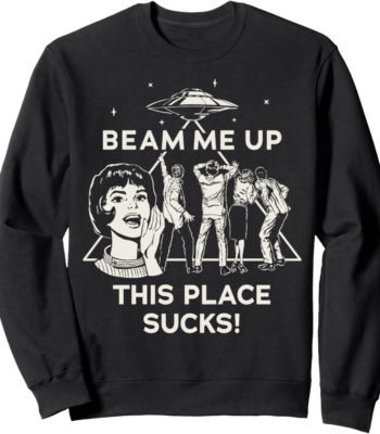 Beam Me Up This Place Sucks Sweatshirt – Fun Unisex Graphic Top