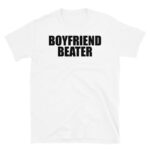Boyfriend Beater T-Shirt – Edgy Dark Humor Tee for Savages