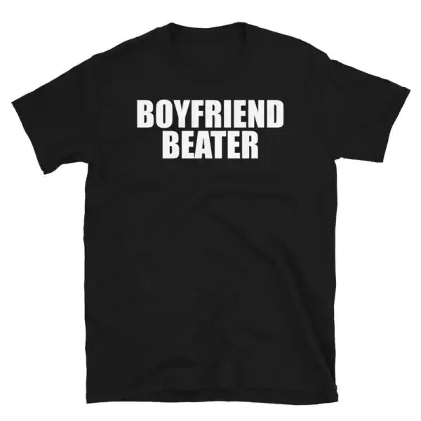 Boyfriend Beater T-Shirt – Edgy Dark Humor Tee for Savages