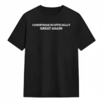 Christmas Is Officially Great Again Shirt – Funny Holiday Tee