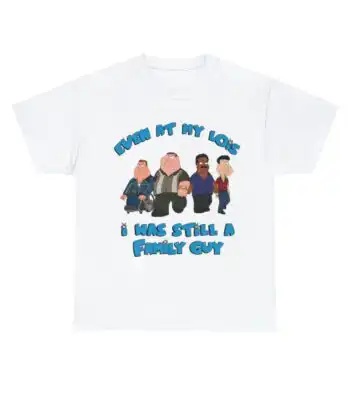 Even at My Lois I Was Still a Family Guy Tee – Funny Unisex Shirt