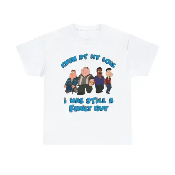 Even at My Lois I Was Still a Family Guy Tee – Funny Unisex Shirt