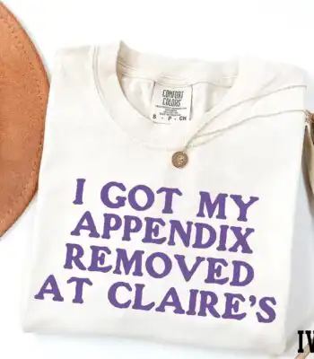 I got my appendix removed at Claire's shirt – funny adult humor tee