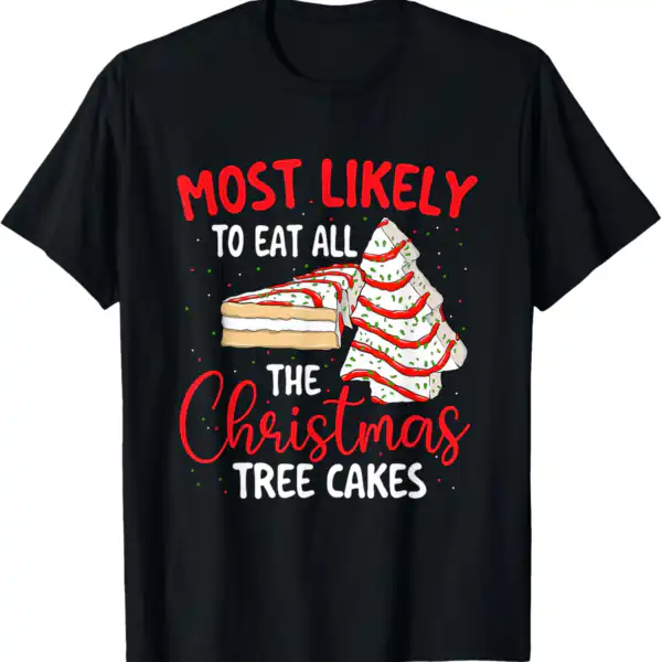 Most Likely To Eat Christmas Tree Cakes – Fun Holiday Tee