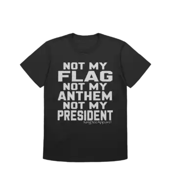 Not My Flag Not My Anthem Not My President Tee – Bold Graphic Shirt