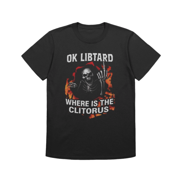 Ok Libtard Clitoris Skeleton Tee – Edgy Funny Graphic Shirt