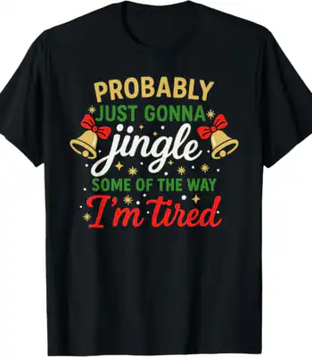Probably Gonna Jingle Some of The Way Christmas Tee – Funny Holiday Shirt