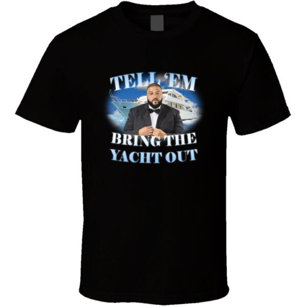 Tell Em Bring The Yacht Out T-Shirt – Funny Meme Graphic Tee