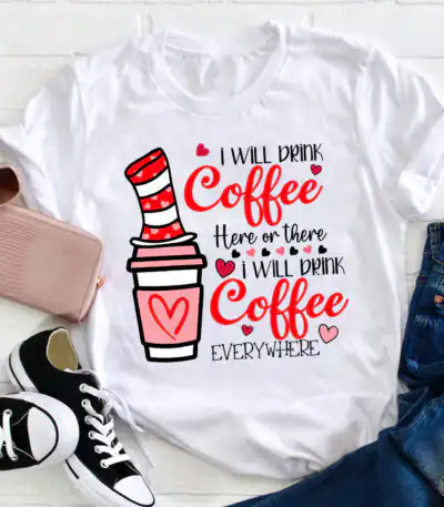 I Will Drink Coffee Here Or There Teacher Tee – Fun & Comfy Shirt