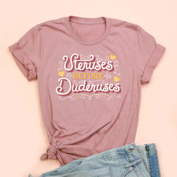 Uteruses Before Duderuses Tee – Soft Unisex Cotton Shirt