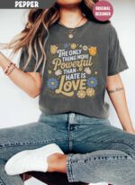 Only Thing More Powerful Than Hate Is Love Tee – Kindness Quote Shirt