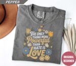 Only Thing More Powerful Than Hate Is Love Tee – Kindness Quote Shirt