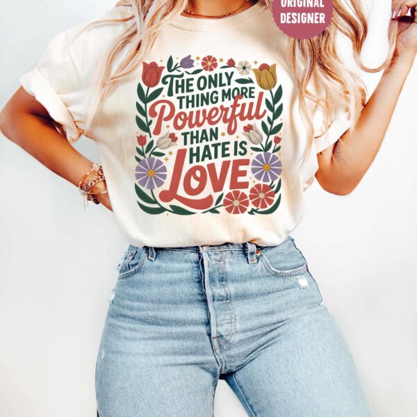 Only Thing More Powerful Than Hate Is Love Tee – Kindness Quote Shirt